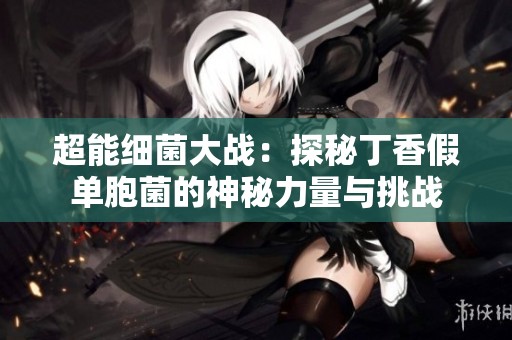 超能细菌大战：探秘丁香假单胞菌的神秘力量与挑战