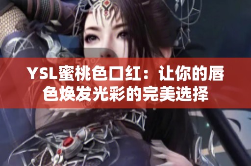 YSL蜜桃色口红：让你的唇色焕发光彩的完美选择