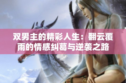 双男主的精彩人生：翻云覆雨的情感纠葛与逆袭之路