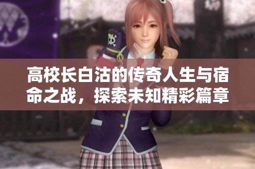 高校长白沽的传奇人生与宿命之战，探索未知精彩篇章