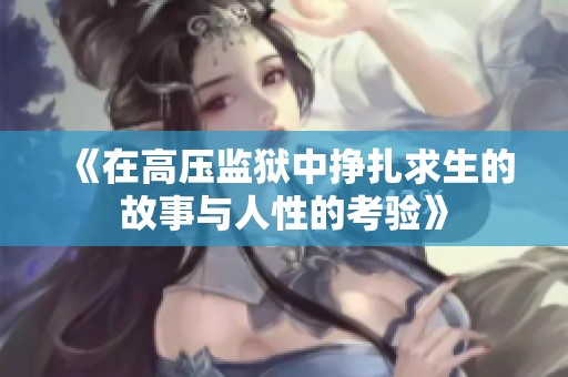 《在高压监狱中挣扎求生的故事与人性的考验》