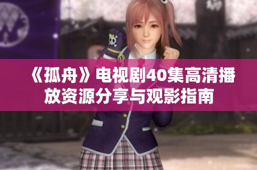 《孤舟》电视剧40集高清播放资源分享与观影指南