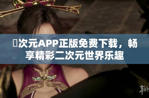 囧次元APP正版免费下载，畅享精彩二次元世界乐趣