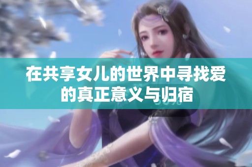在共享女儿的世界中寻找爱的真正意义与归宿