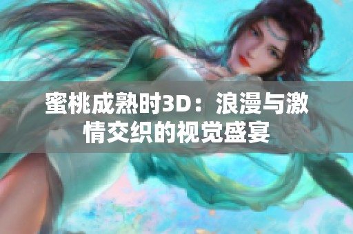 蜜桃成熟时3D：浪漫与激情交织的视觉盛宴
