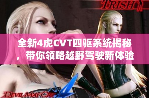 全新4虎CVT四驱系统揭秘，带你领略越野驾驶新体验