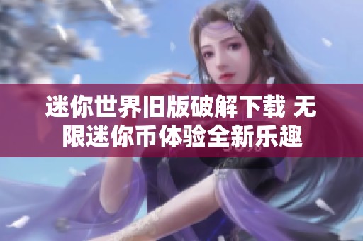 迷你世界旧版破解下载 无限迷你币体验全新乐趣