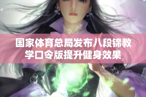 国家体育总局发布八段锦教学口令版提升健身效果
