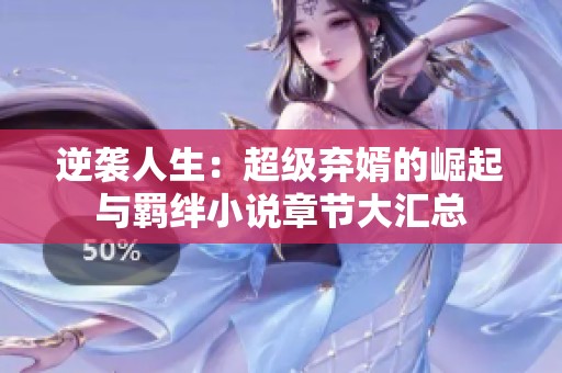 逆袭人生：超级弃婿的崛起与羁绊小说章节大汇总