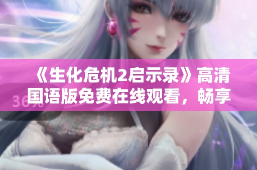 《生化危机2启示录》高清国语版免费在线观看，畅享恐怖冒险之旅