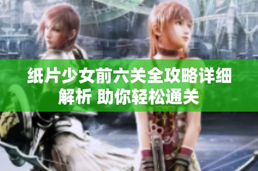 纸片少女前六关全攻略详细解析 助你轻松通关
