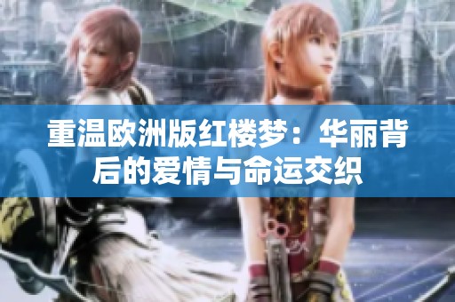 重温欧洲版红楼梦：华丽背后的爱情与命运交织