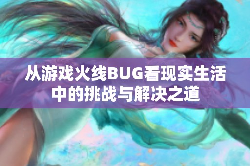 从游戏火线BUG看现实生活中的挑战与解决之道