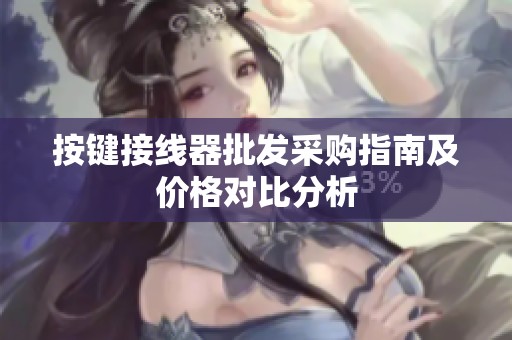 按键接线器批发采购指南及价格对比分析