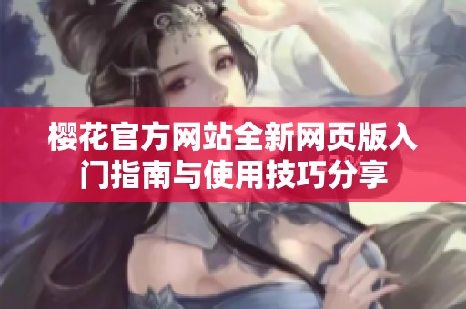 樱花官方网站全新网页版入门指南与使用技巧分享