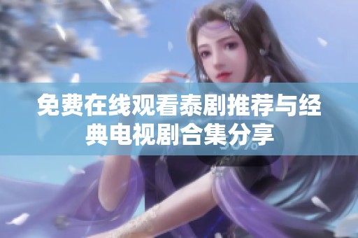 免费在线观看泰剧推荐与经典电视剧合集分享