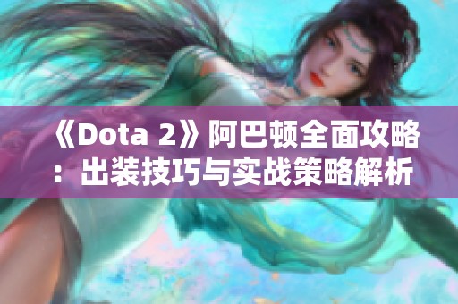 《Dota 2》阿巴顿全面攻略：出装技巧与实战策略解析