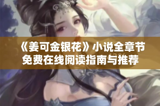 《姜可金银花》小说全章节免费在线阅读指南与推荐