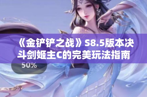 《金铲铲之战》S8.5版本决斗剑姬主C的完美玩法指南