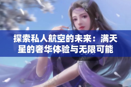 探索私人航空的未来：满天星的奢华体验与无限可能