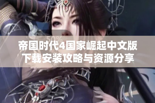 帝国时代4国家崛起中文版下载安装攻略与资源分享