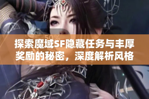 探索魔域SF隐藏任务与丰厚奖励的秘密，深度解析风格!