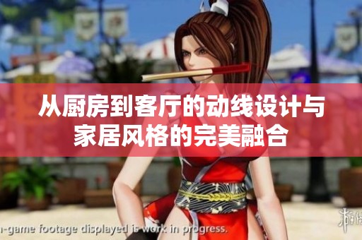 从厨房到客厅的动线设计与家居风格的完美融合