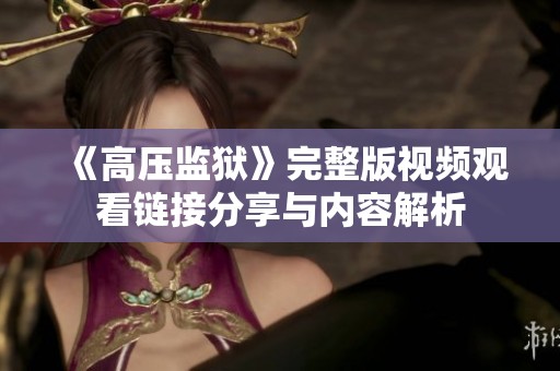 《高压监狱》完整版视频观看链接分享与内容解析