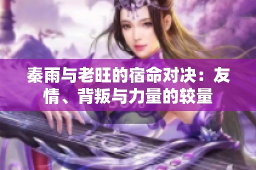 秦雨与老旺的宿命对决：友情、背叛与力量的较量