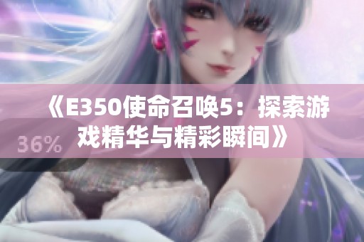 《E350使命召唤5：探索游戏精华与精彩瞬间》