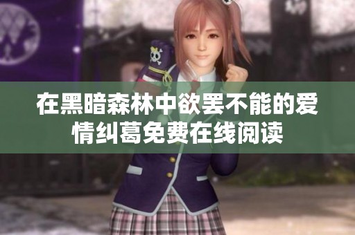 在黑暗森林中欲罢不能的爱情纠葛免费在线阅读