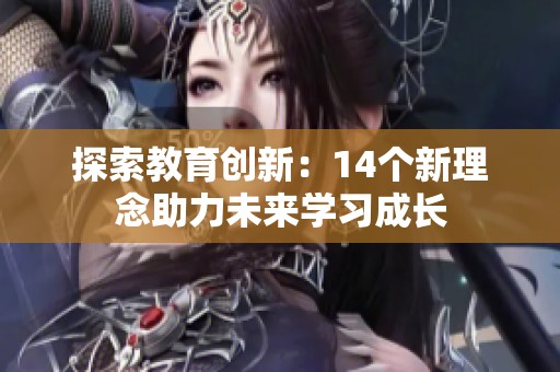 探索教育创新：14个新理念助力未来学习成长