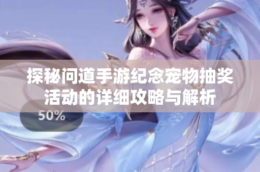 探秘问道手游纪念宠物抽奖活动的详细攻略与解析