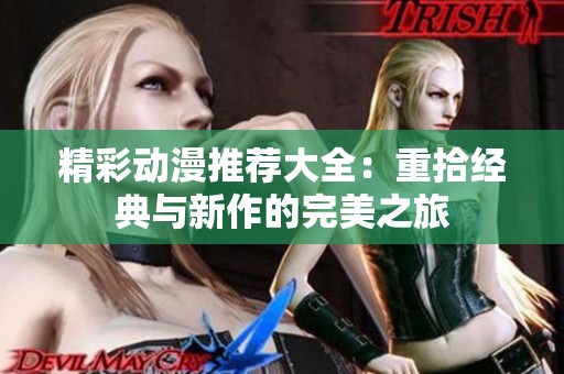精彩动漫推荐大全：重拾经典与新作的完美之旅