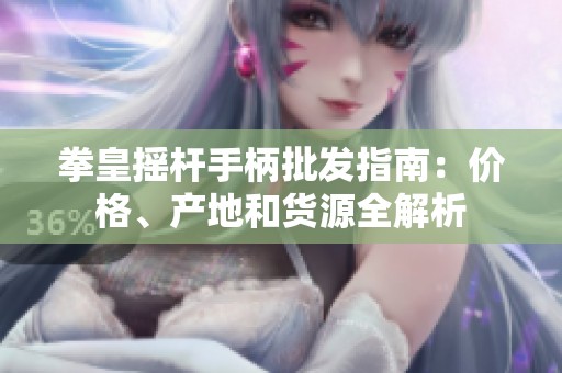 拳皇摇杆手柄批发指南：价格、产地和货源全解析