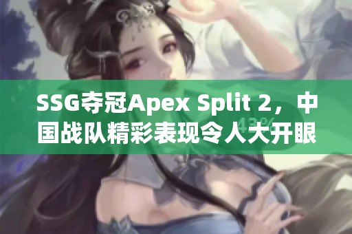 SSG夺冠Apex Split 2，中国战队精彩表现令人大开眼界