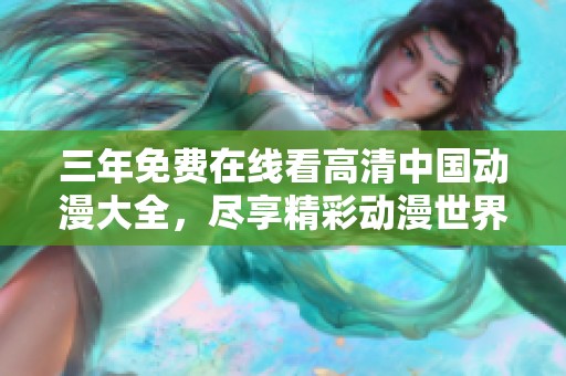 三年免费在线看高清中国动漫大全，尽享精彩动漫世界