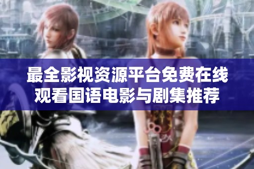 最全影视资源平台免费在线观看国语电影与剧集推荐