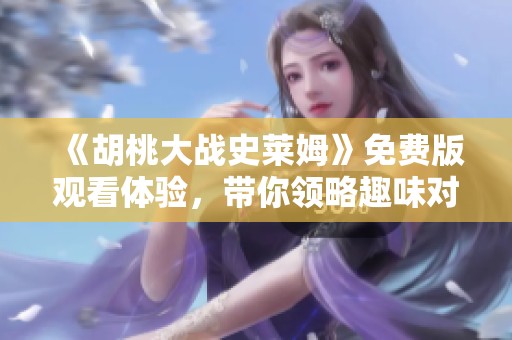 《胡桃大战史莱姆》免费版观看体验，带你领略趣味对战魅力