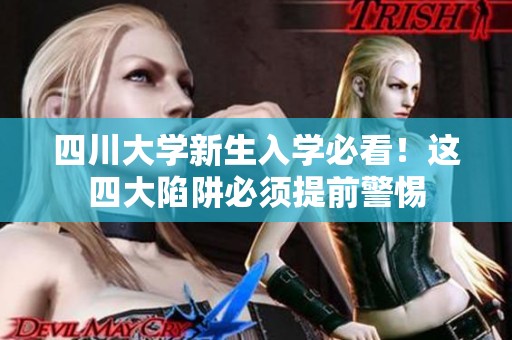 四川大学新生入学必看！这四大陷阱必须提前警惕