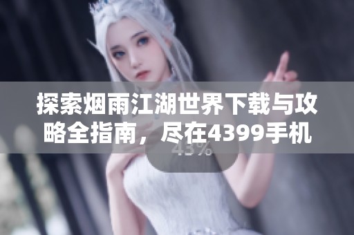 探索烟雨江湖世界下载与攻略全指南，尽在4399手机游戏网