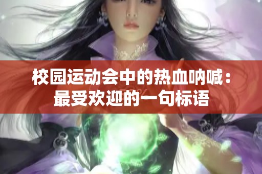 校园运动会中的热血呐喊：最受欢迎的一句标语