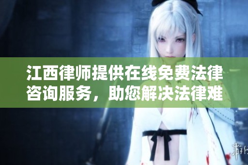 江西律师提供在线免费法律咨询服务，助您解决法律难题