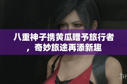 八重神子携黄瓜赠予旅行者，奇妙旅途再添新趣