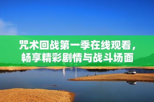 咒术回战第一季在线观看，畅享精彩剧情与战斗场面