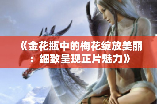 《金花瓶中的梅花绽放美丽：细致呈现正片魅力》