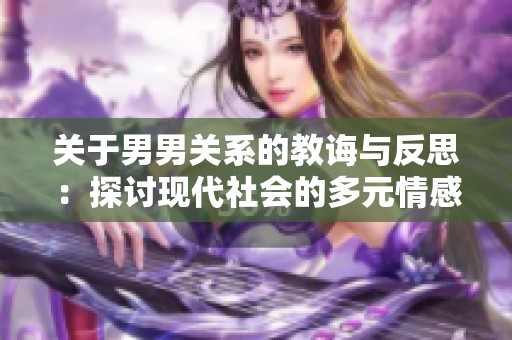 关于男男关系的教诲与反思：探讨现代社会的多元情感。