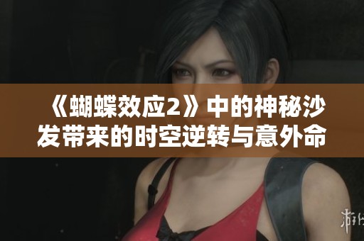 《蝴蝶效应2》中的神秘沙发带来的时空逆转与意外命运