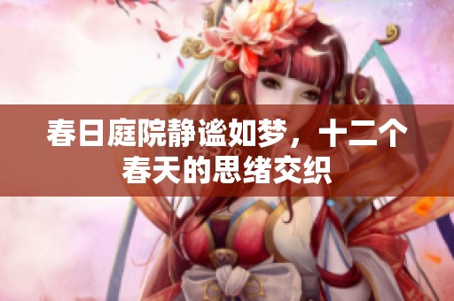 春日庭院静谧如梦，十二个春天的思绪交织