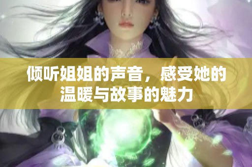 倾听姐姐的声音，感受她的温暖与故事的魅力